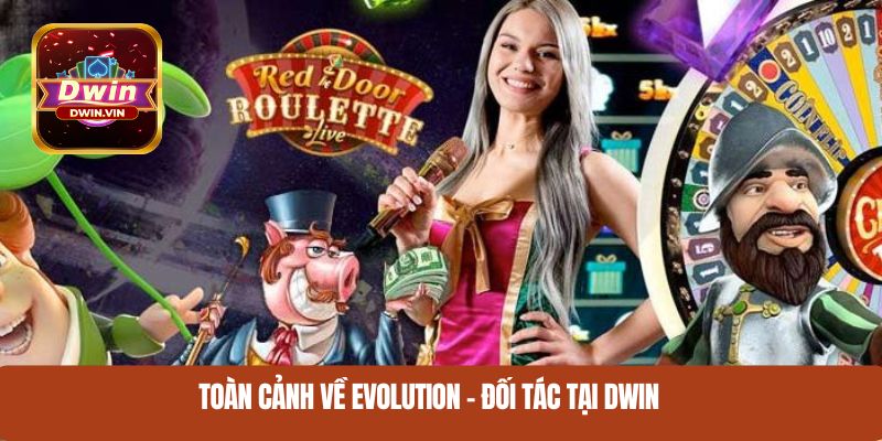Toàn cảnh về Evolution – Đối tác đỉnh cao tại DWIN