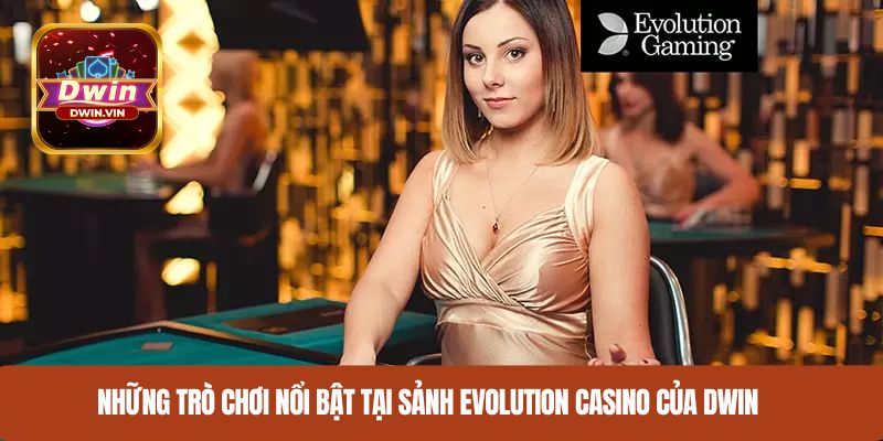 Những trò chơi nổi bật tại sảnh Evolution Casino của DWIN
