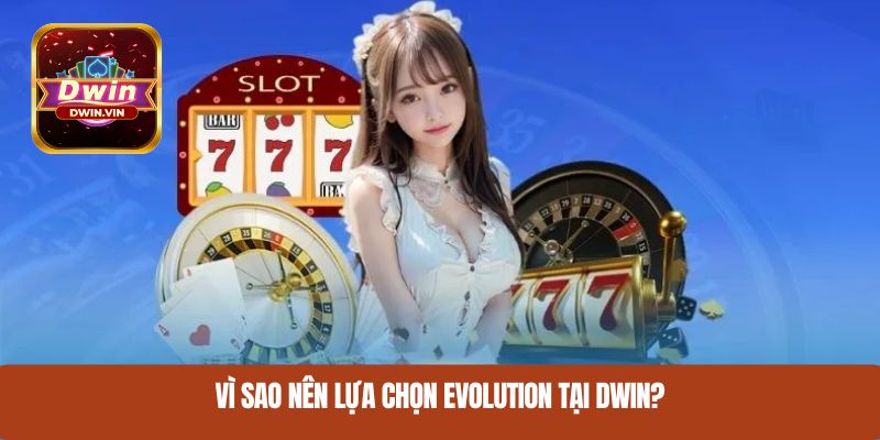 Vì sao nên lựa chọn Evolution tại DWIN?