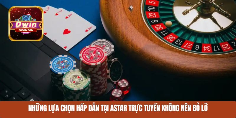 Những lựa chọn hấp dẫn tại Astar Trực Tuyến không nên bỏ lỡ