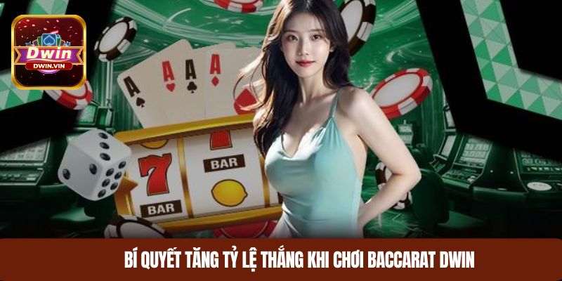 Bí quyết tăng tỷ lệ thắng khi chơi baccarat DWIN