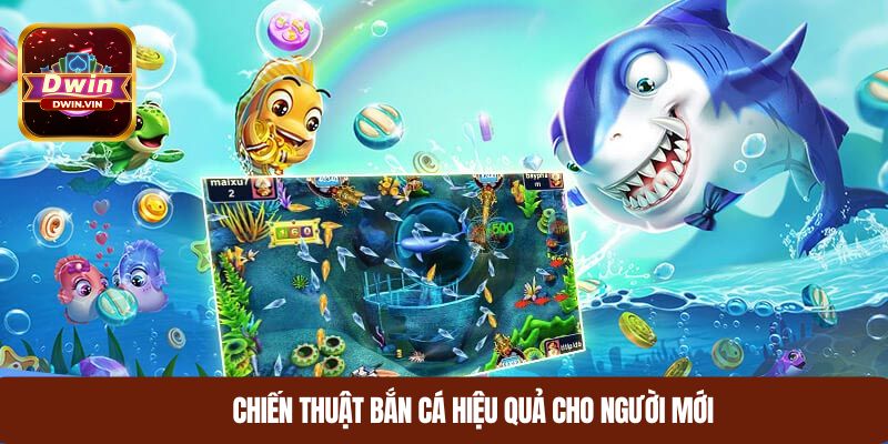 Chiến thuật bắn cá hiệu quả cho người mới