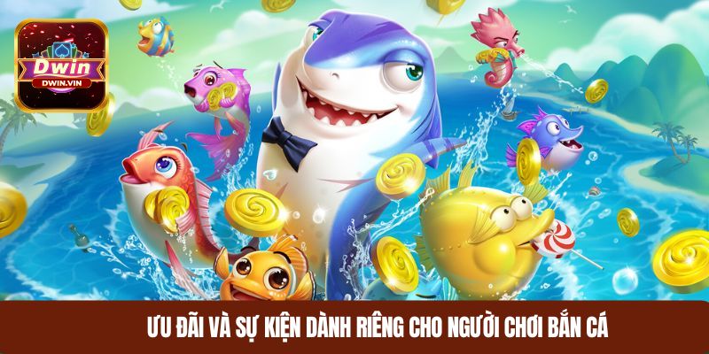 Ưu đãi và sự kiện dành riêng cho người chơi bắn cá