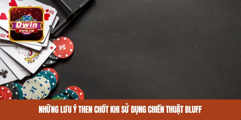 Những lưu ý then chốt khi sử dụng chiến thuật bluff
