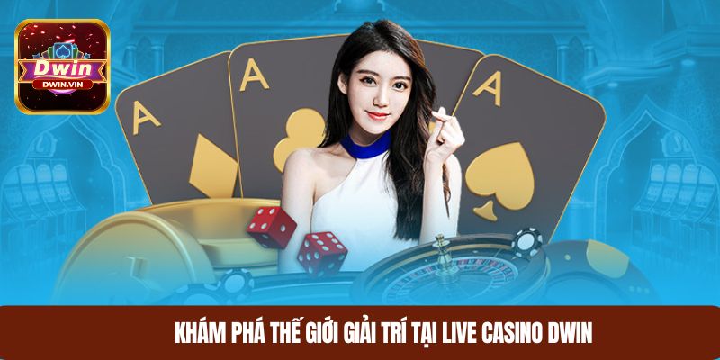 Khám phá thế giới giải trí tại live casino DWIN