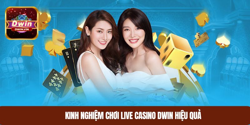 Kinh nghiệm chơi live casino DWIN hiệu quả