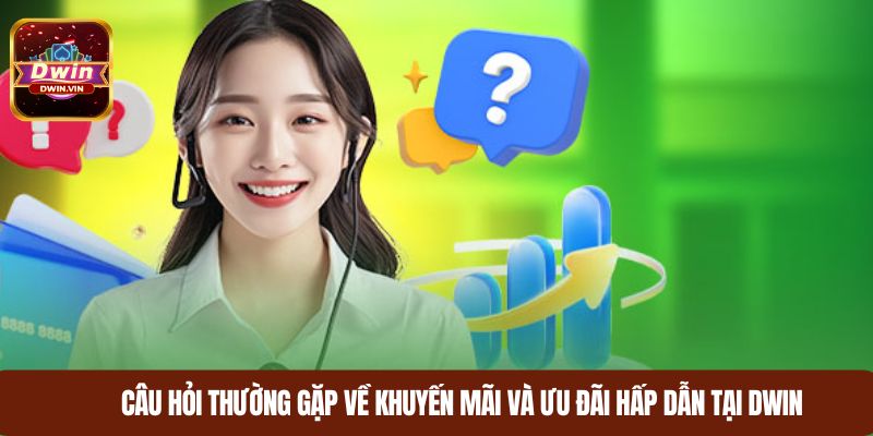 Câu hỏi thường gặp về khuyến mãi và ưu đãi hấp dẫn tại DWIN