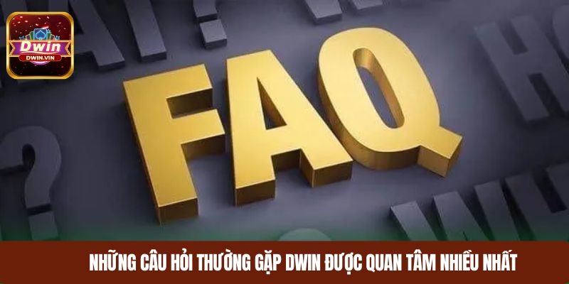 Những câu hỏi thường gặp DWIN được quan tâm nhiều nhất