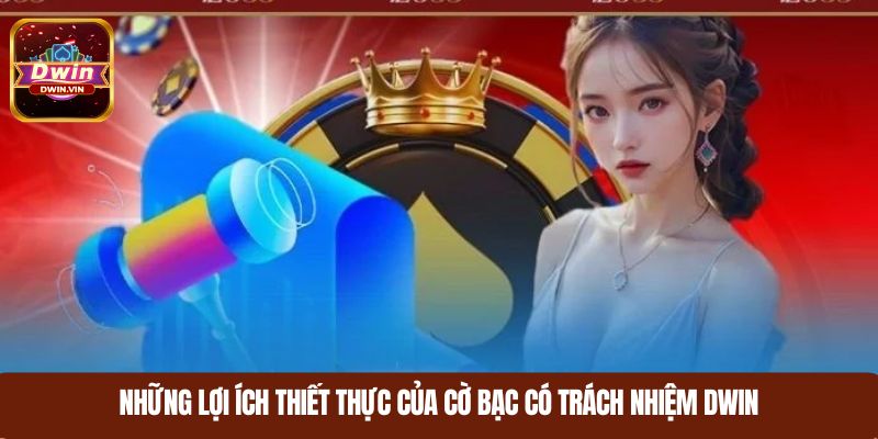 Những lợi ích thiết thực của Cờ bạc có trách nhiệm DWIN