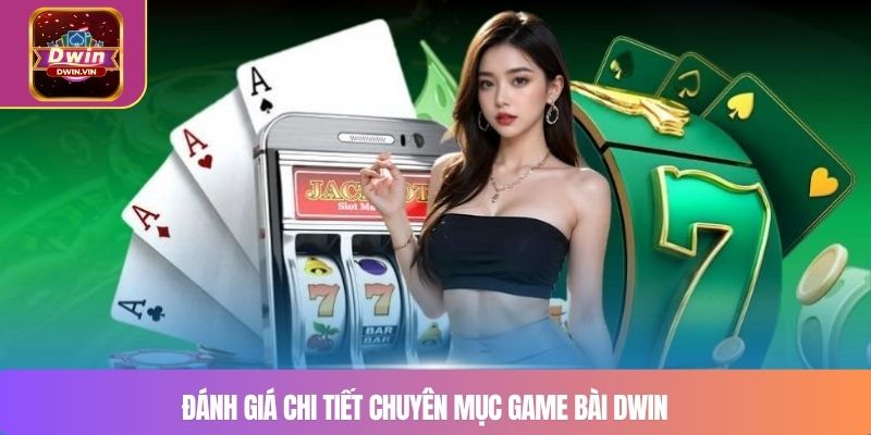 Đánh giá chi tiết chuyên mục game bài DWIN