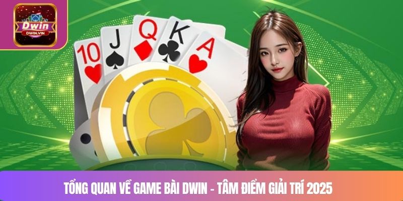 Tổng quan về game bài DWIN – Tâm điểm giải trí 2025