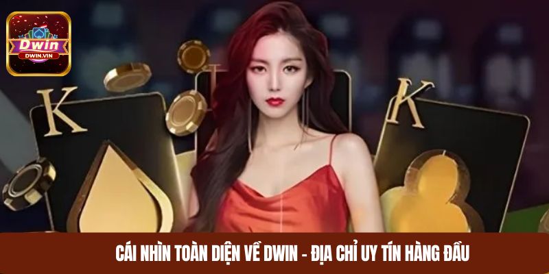 Cái nhìn toàn diện về DWIN – Địa chỉ uy tín hàng đầu