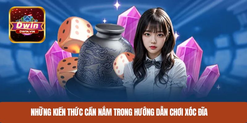 Những kiến thức cơ bản cần nắm trong hướng dẫn chơi xóc đĩa
