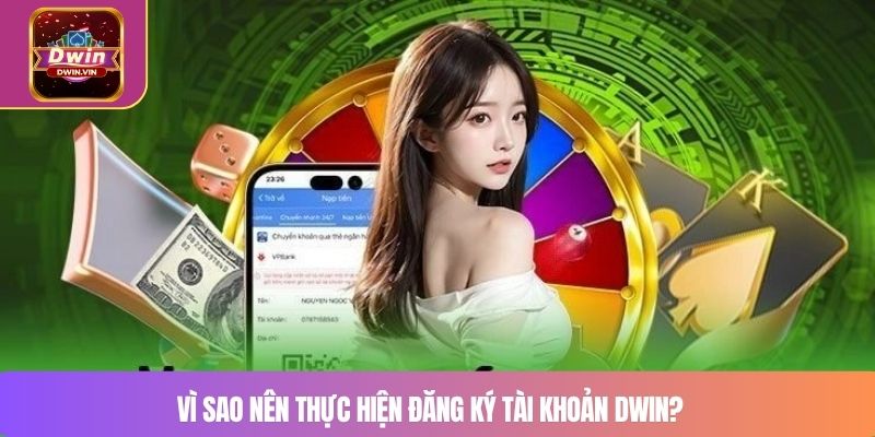 Vì sao nên thực hiện đăng ký tài khoản DWIN?