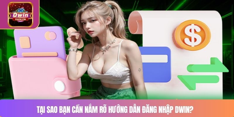 Tại sao bạn cần nắm rõ hướng dẫn đăng nhập DWIN?