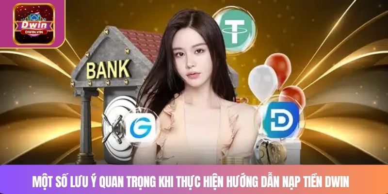 Một số lưu ý quan trọng khi thực hiện hướng dẫn nạp tiền DWIN