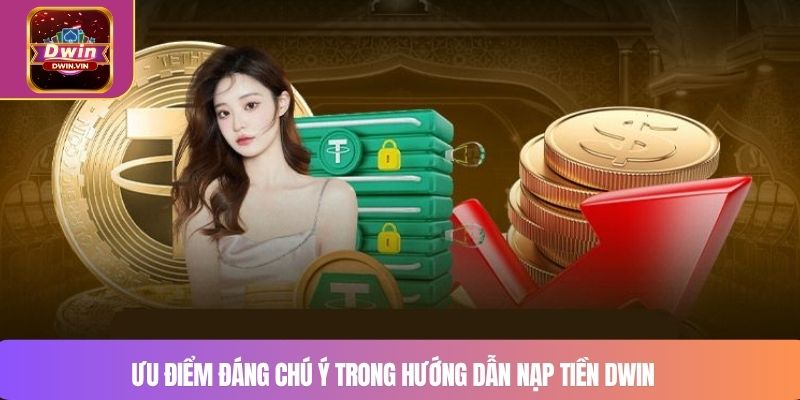 Ưu điểm đáng chú ý trong hướng dẫn nạp tiền DWIN