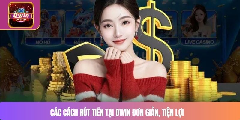 Các cách rút tiền tại DWIN đơn giản, tiện lợi 