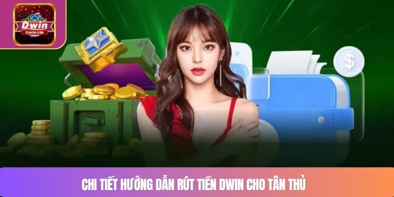 Chi tiết hướng dẫn rút tiền DWIN cho tân thủ