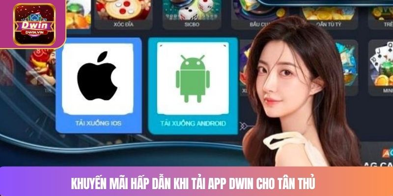 Khuyến mãi hấp dẫn khi tải app DWIN cho tân thủ