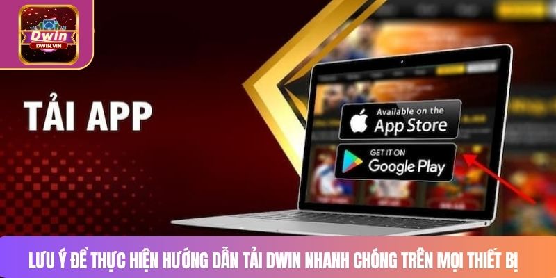 Lưu ý để thực hiện hướng dẫn tải DWIN nhanh chóng trên mọi thiết bị