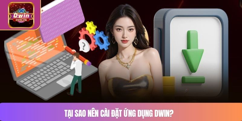 Tại sao nên cài đặt ứng dụng DWIN?