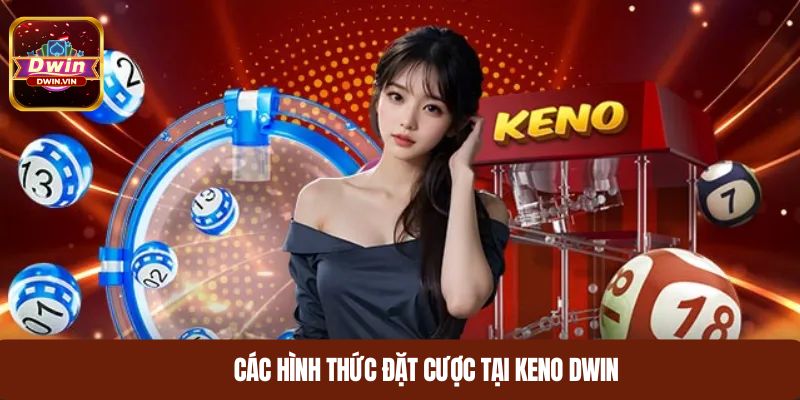 Các hình thức đặt cược tại keno DWIN