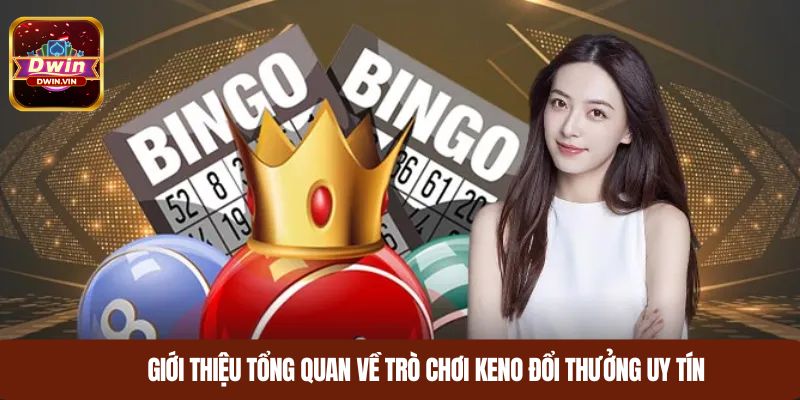Giới thiệu tổng quan về trò chơi Keno đổi thưởng uy tín