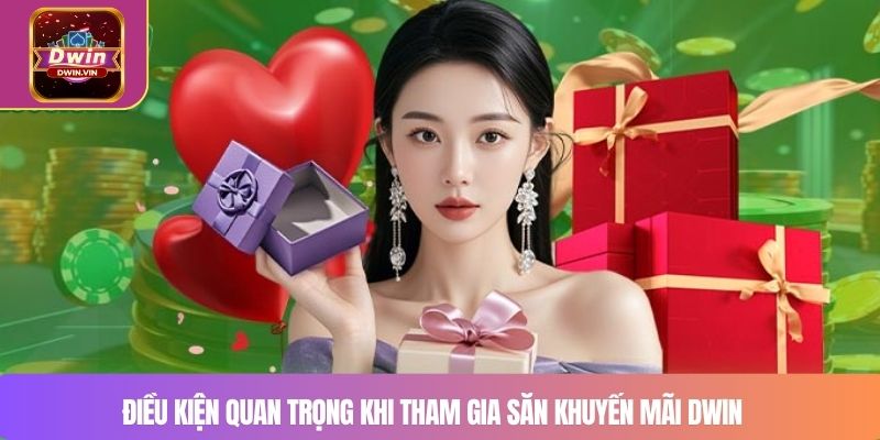 Điều kiện quan trọng khi tham gia săn khuyến mãi DWIN