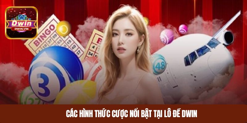 Các hình thức cược nổi bật tại lô đề DWIN