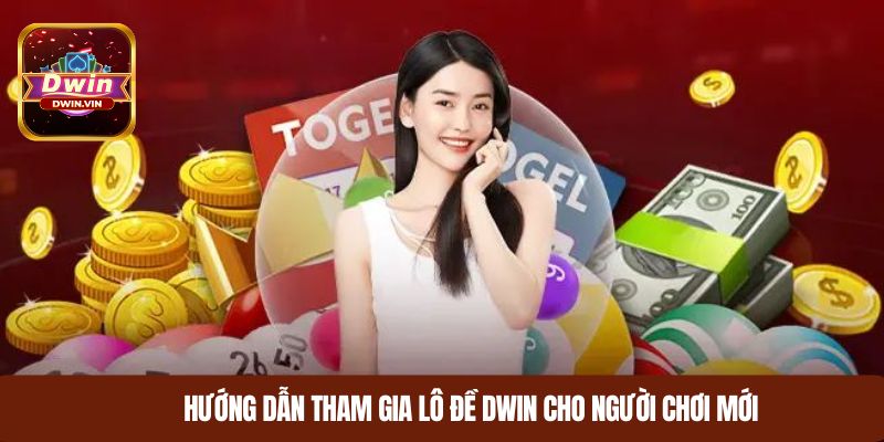 Hướng dẫn tham gia lô đề dwin cho người chơi mới