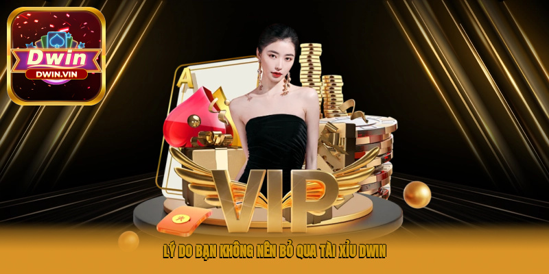 Lý do bạn không nên bỏ qua tài xỉu DWIN