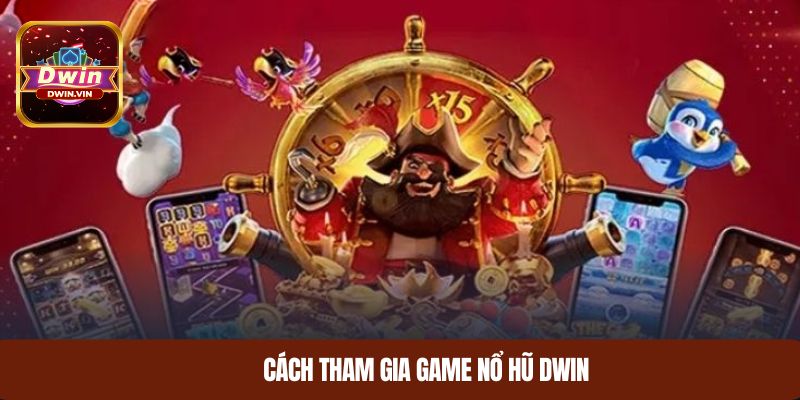 Cách tham gia game nổ hũ DWIN
