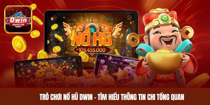Trò chơi nổ hũ DWIN - Tìm hiểu thông tin tổng quan
