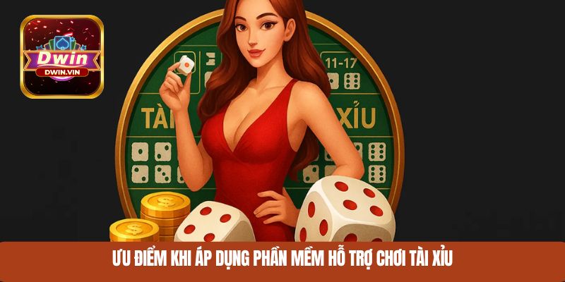 Ưu điểm khi áp dụng phần mềm hỗ trợ chơi Tài Xỉu