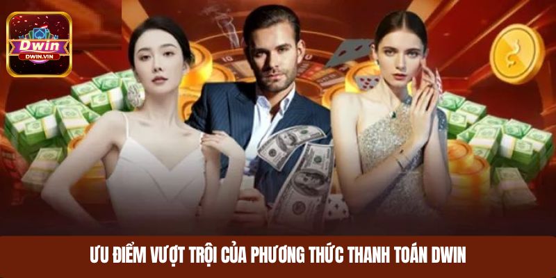 Ưu điểm vượt trội của phương thức thanh toán DWIN