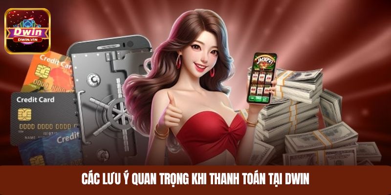 Các lưu ý quan trọng khi thanh toán tại DWIN