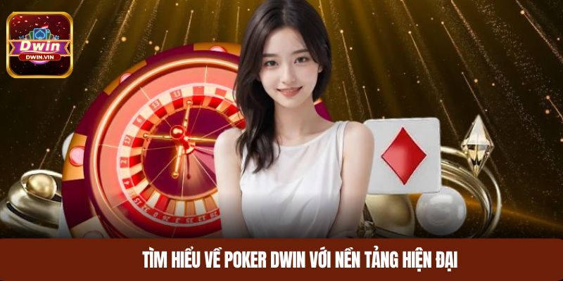 Tìm hiểu về poker DWiN với nền tảng hiện đại