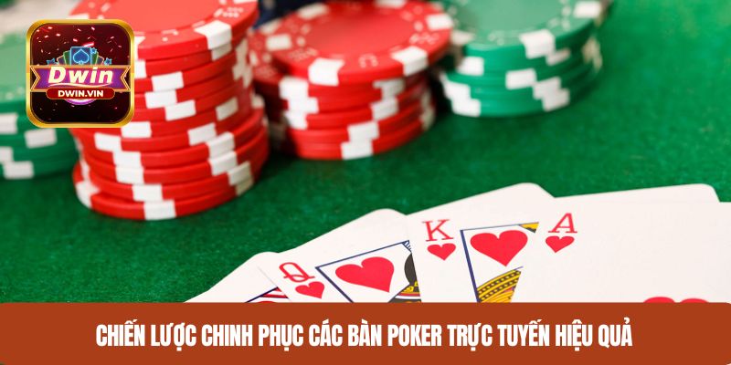 Chiến lược chinh phục các bàn poker trực tuyến hiệu quả