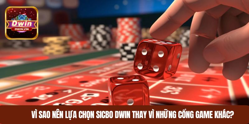 Vì sao nên lựa chọn sicbo DWIN thay vì những cổng game khác?