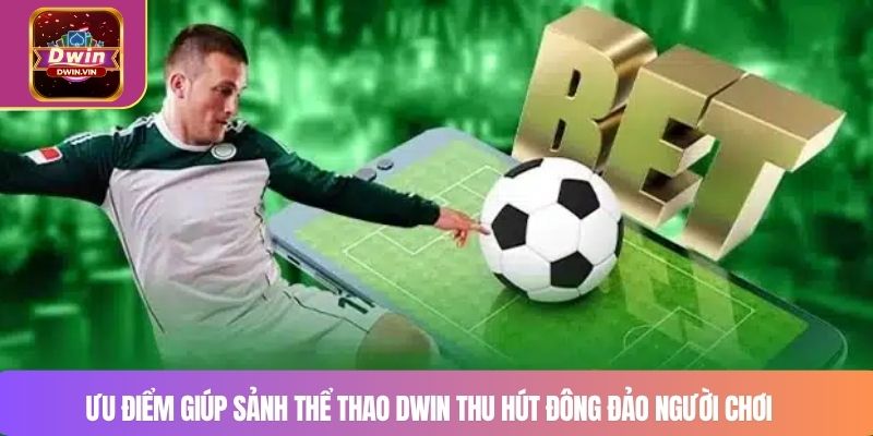 Ưu điểm giúp sảnh thể thao DWIN thu hút đông đảo người chơi