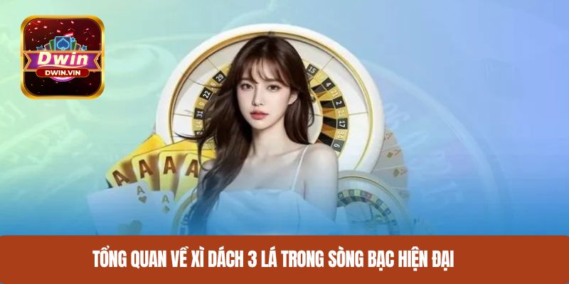 Tổng quan về Xì Dách 3 lá trong sòng bạc hiện đại