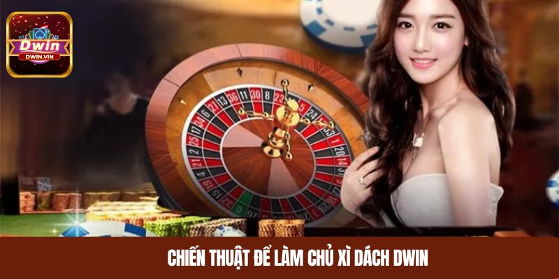 Chiến thuật để làm chủ xì dách DWIN