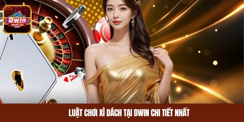 Luật chơi xì dách tại DWIN chi tiết nhất 