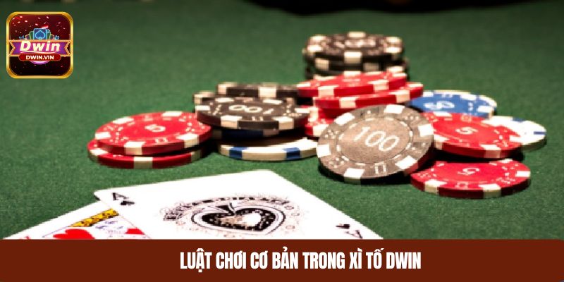 Luật chơi cơ bản trong xì tố DWIN